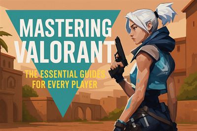 Mastering valorant - the essential guides for every player